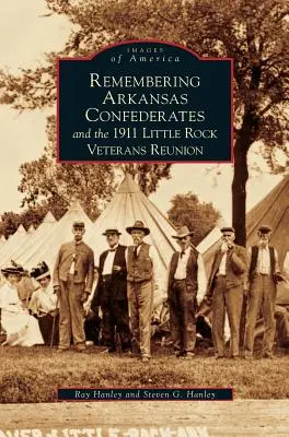 Se souvenir des confédérés de l'Arkansas et de la réunion des vétérans de Little Rock en 1911 - Remembering Arkansas Confederates and the 1911 Little Rock Veterans Reunion