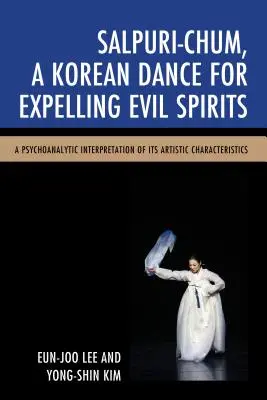 Salpuri-Chum, une danse coréenne pour chasser les mauvais esprits : Une interprétation psychanalytique de ses caractéristiques artistiques - Salpuri-Chum, A Korean Dance for Expelling Evil Spirits: A Psychoanalytic Interpretation of its Artistic Characteristics