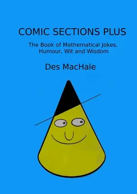 Comic Sections Plus : The Book of Mathematical Jokes, Humour, Wit and Wisdom (Sections comiques plus : le livre des blagues, de l'humour, de l'esprit et de la sagesse en mathématiques) - Comic Sections Plus: The Book of Mathematical Jokes, Humour, Wit and Wisdom