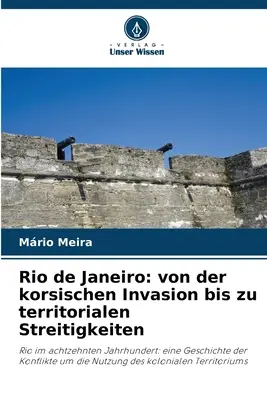 Rio de Janeiro : de l'invasion corse aux conflits territoriaux - Rio de Janeiro: von der korsischen Invasion bis zu territorialen Streitigkeiten