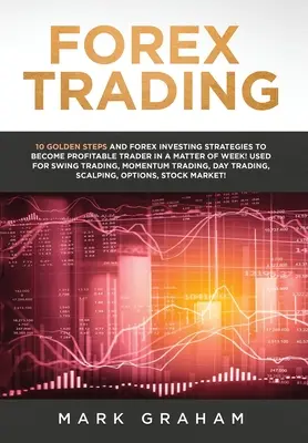 Forex Trading : 10 étapes en or et des stratégies d'investissement sur le Forex pour devenir un trader rentable en quelques semaines ! Utilisé pour le Swing Trading - Forex Trading: 10 Golden Steps and Forex Investing Strategies to Become Profitable Trader in a Matter of Week! Used for Swing Trading