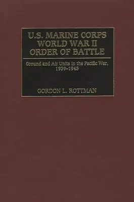 Ordre de bataille du Corps des Marines de la Seconde Guerre mondiale : Unités terrestres et aériennes dans la guerre du Pacifique, 1939-1945 - U.S. Marine Corps World War II Order of Battle: Ground and Air Units in the Pacific War, 1939-1945