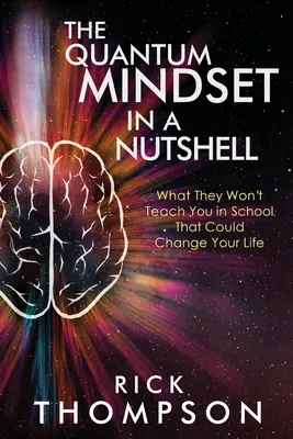 L'état d'esprit quantique en quelques mots : Ce qu'on ne vous apprend pas à l'école et qui pourrait changer votre vie - The Quantum Mindset in a Nutshell: What They Won't Teach You in School That Could Change Your Life