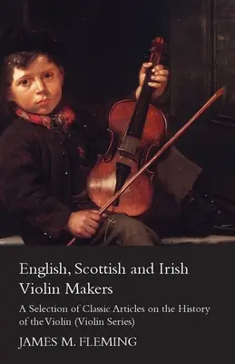 Les luthiers anglais, écossais et irlandais - Une sélection d'articles classiques sur l'histoire du violon (Violin Series) - English, Scottish and Irish Violin Makers - A Selection of Classic Articles on the History of the Violin (Violin Series)