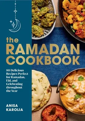 Le livre de cuisine du Ramadan : 80 recettes délicieuses parfaites pour le Ramadan, l'Aïd et les célébrations tout au long de l'année - The Ramadan Cookbook: 80 Delicious Recipes Perfect for Ramadan, Eid, and Celebrating Throughout the Year