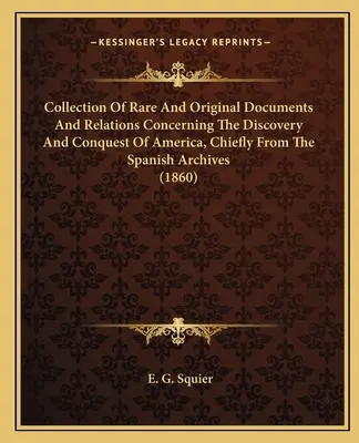 Collection de documents rares et originaux et de relations concernant la découverte et la conquête de l'Amérique, provenant principalement des archives espagnoles - Collection Of Rare And Original Documents And Relations Concerning The Discovery And Conquest Of America, Chiefly From The Spanish Archives