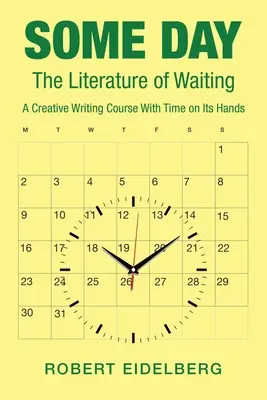 Un jour : La littérature de l'attente : un cours de création littéraire avec du temps devant soi - Some Day: The Literature of Waiting a Creative Writing Course with Time on Its Hands