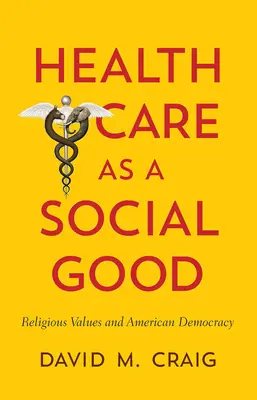 Les soins de santé en tant que bien social : Valeurs religieuses et démocratie américaine - Health Care as a Social Good: Religious Values and American Democracy