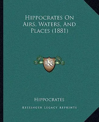 Hippocrate sur les airs, les eaux et les lieux (1881) - Hippocrates On Airs, Waters, And Places (1881)