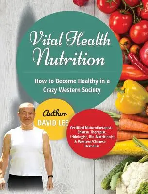 Vital Health Nutrition : Comment être en bonne santé dans une société occidentale folle - Vital Health Nutrition: How to Become Healthy in a Crazy Western Society