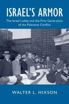 L'armure d'Israël : le lobby israélien et la première génération du conflit palestinien - Israel's Armor: The Israel Lobby and the First Generation of the Palestine Conflict