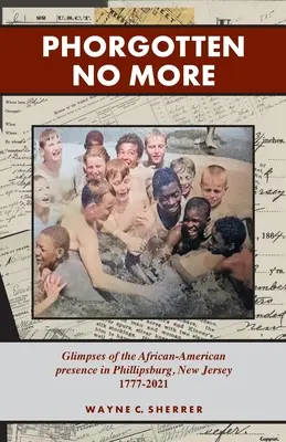 Phorgotten No More : Aperçu de la présence afro-américaine à Phillipsburg, NJ 1777-2021 - Phorgotten No More: Glimpses of the African-American Presence in Phillipsburg, NJ 1777-2021