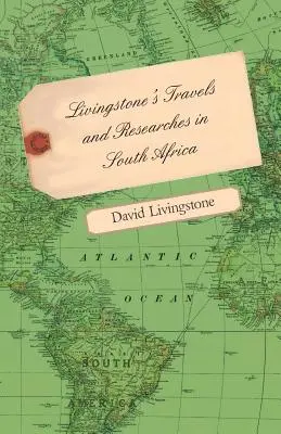 Livingstone's Travels and Researches in South Africa - Including a Sketch of Sixteen Years' Residence in the Interior of Africa and a Journey from the South Africa. - Livingstone's Travels and Researches in South Africa - Including a Sketch of Sixteen Years' Residence in the Interior of Africa and a Journey from the