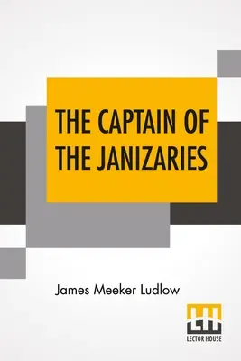 Le capitaine des Janizaries : Une histoire de l'époque de Scanderbeg et de la chute de Constantinople - The Captain Of The Janizaries: A Story Of The Times Of Scanderbeg And The Fall Of Constantinople