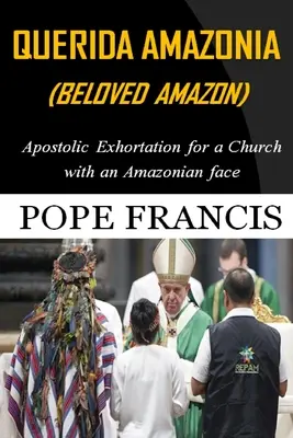 Querida Amazonia (Amazonie bien-aimée) : Exhortation apostolique post-synodale pour une église au visage amazonien - Querida Amazonia (Beloved Amazon): Post-Synodal Apostolic Exhortation for a church with an Amazonian face