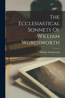 Les sonnets ecclésiastiques de William Wordsworth - The Ecclesiastical Sonnets Of William Wordsworth