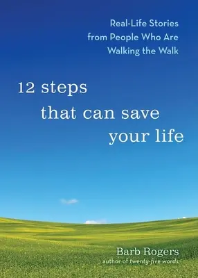 12 étapes qui peuvent vous sauver la vie : Histoires vécues par des personnes qui marchent à leur rythme - 12 Steps That Can Save Your Life: Real-Life Stories from People Who Are Walking the Walk