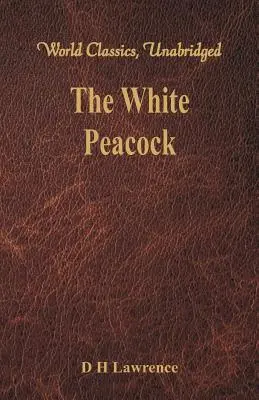 Le paon blanc (World Classics, Unabridged) - The White Peacock (World Classics, Unabridged)