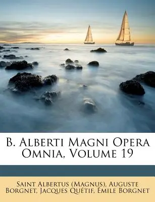 B. Alberti Magni Opera Omnia, Volume 19 ((Magnus) Saint Albertus)