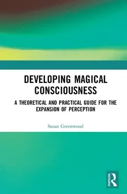 Développer la conscience magique : Un guide théorique et pratique pour l'expansion de la perception - Developing Magical Consciousness: A Theoretical and Practical Guide for the Expansion of Perception