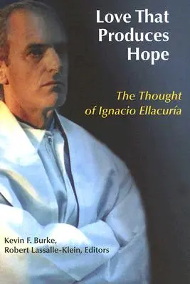 L'amour qui produit l'espoir : la pensée d'Ignacio Ellacuria - Love That Produces Hope: The Thought of Ignacio Ellacuria