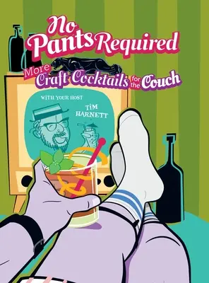 Pas besoin de pantalon : Cocktails artisanaux pour le canapé - No Pants Required: Craft Cocktails for the Couch