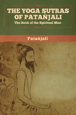 Les Yoga Sutras de Patanjali : Le livre de l'homme spirituel - The Yoga Sutras of Patanjali: The Book of the Spiritual Man