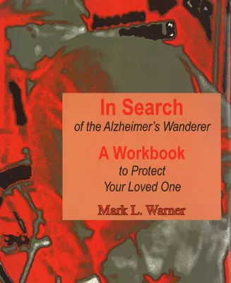 À la recherche de la personne atteinte de la maladie d'Alzheimer : Un cahier d'exercices pour protéger l'être cher - In Search of the Alzheimer's Wanderer: A Workbook to Protect Your Loved One