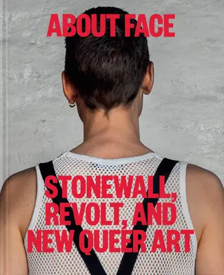 About Face : Stonewall, la révolte et le nouvel art queer - About Face: Stonewall, Revolt, and New Queer Art