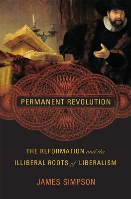 Révolution permanente : La Réforme et les racines illibérales du libéralisme - Permanent Revolution: The Reformation and the Illiberal Roots of Liberalism