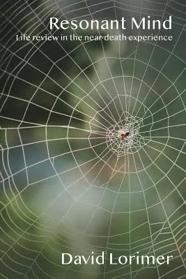 L'esprit résonnant : La révision de vie dans l'expérience de mort imminente - Resonant Mind: Life Review in the Near-Death Experience
