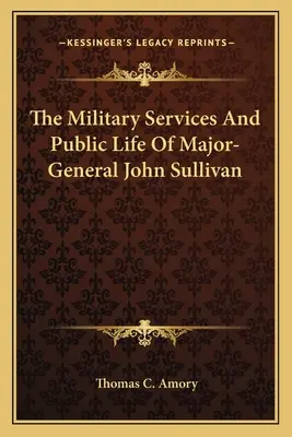 Les services militaires et la vie publique du major-général John Sullivan - The Military Services And Public Life Of Major-General John Sullivan