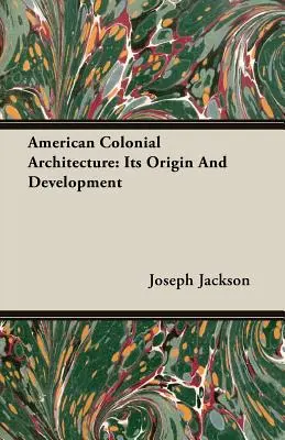 L'architecture coloniale américaine : Son origine et son développement - American Colonial Architecture: Its Origin And Development