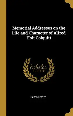 Allocutions commémoratives sur la vie et le caractère d'Alfred Holt Colquitt - Memorial Addresses on the Life and Character of Alfred Holt Colquitt
