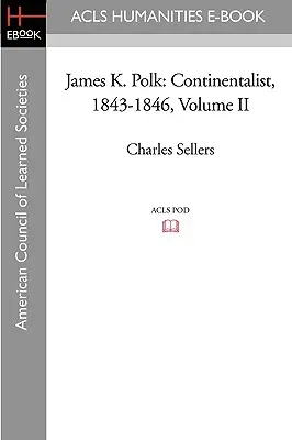 James K. Polk : Le continentaliste, 1843-1846 Volume II - James K. Polk: Continentalist, 1843-1846 Volume II