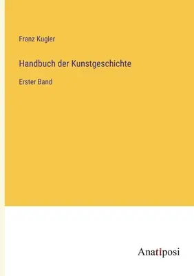 Manuel de l'histoire de l'art : Erster Band - Handbuch der Kunstgeschichte: Erster Band