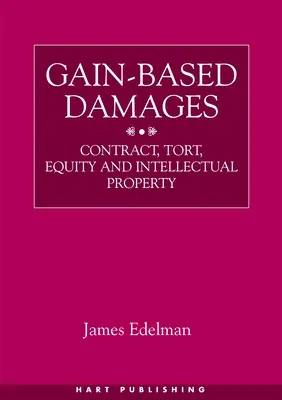 Les dommages-intérêts fondés sur les gains : Contrat, responsabilité civile, équité et propriété intellectuelle - Gain-Based Damages: Contract, Tort, Equity and Intellectual Property