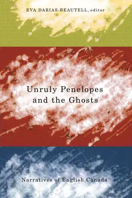 Pénélopes indisciplinées et fantômes : Récits du Canada anglais - Unruly Penelopes and the Ghosts: Narratives of English Canada