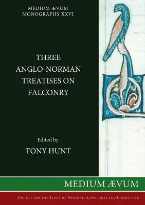 Trois traités anglo-normands sur la fauconnerie - Three Anglo-Norman Treatises on Falconry