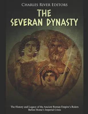 La dynastie des Sévères : L'histoire et l'héritage des souverains de l'ancien Empire romain avant la crise impériale de Rome - The Severan Dynasty: The History and Legacy of the Ancient Roman Empire's Rulers Before Rome's Imperial Crisis