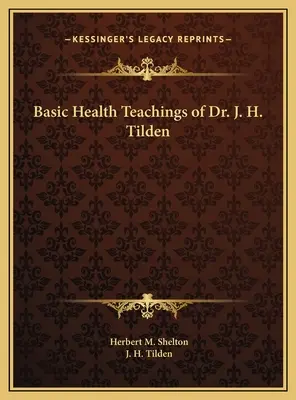Enseignements de base du Dr J. H. Tilden en matière de santé - Basic Health Teachings of Dr. J. H. Tilden