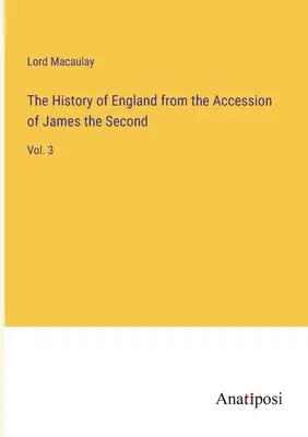 Histoire de l'Angleterre depuis l'avènement de Jacques II : Vol. 3 - The History of England from the Accession of James the Second: Vol. 3