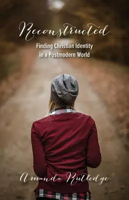 Reconstruit : L'identité chrétienne dans un monde postmoderne - Reconstructed: Finding Christian Identity in a Postmodern World