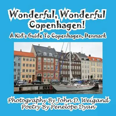 Merveilleux, merveilleux Copenhague ! Un guide pour enfants sur Copenhague, Danemark - Wonderful, Wonderful Copenhagen! A Kid's Guide To Copenhagen, Denmark