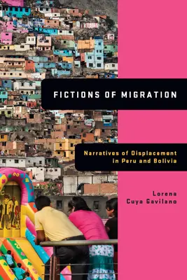 Fictions de migration : Récits de déplacement au Pérou et en Bolivie - Fictions of Migration: Narratives of Displacement in Peru and Bolivia