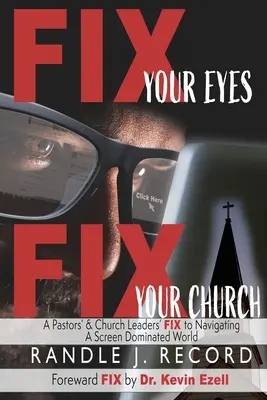 Fixez vos yeux, fixez votre église : La solution d'un pasteur et de responsables d'église pour naviguer dans un monde dominé par les écrans - Fix Your Eyes, Fix Your Church: A Pastor's and Church Leaders FIX to Navigating a Screen Dominated World