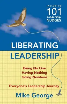 Le leadership libérateur : N'être personne - Ne rien avoir - N'aller nulle part - Liberating Leadership: Being No One - Having Nothing - Going Nowhere