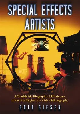 Les artistes des effets spéciaux : Dictionnaire biographique mondial de l'ère pré-numérique avec filmographie - Special Effects Artists: A Worldwide Biographical Dictionary of the Pre-Digital Era with a Filmography