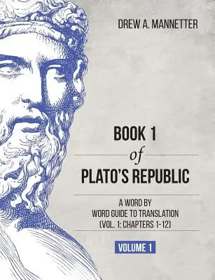 Livre 1 de La République de Platon : Guide de traduction mot à mot (Vol. 1 : chapitres 1-12) - Book 1 of Plato's Republic: A Word by Word Guide to Translation (Vol. 1: Chapters 1-12)