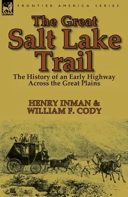 La piste du Grand Lac Salé : l'histoire d'une route historique à travers les grandes plaines - The Great Salt Lake Trail: the History of an Historic Highway Across the Great Plains
